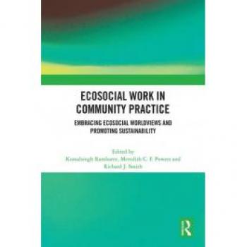 Ecosocial Work in Community Practice: Embracing Ecosocial Worldviews and Promoting Sustainability