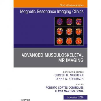Advanced Musculoskeletal MR Imaging An Issue of Magnetic Resonance Imaging Clinics of North America