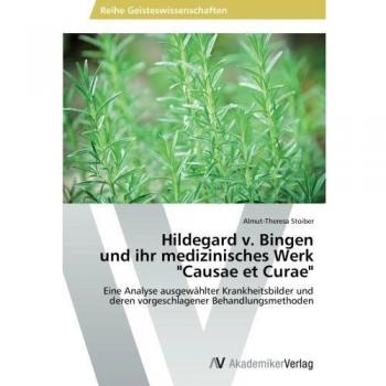 Stoiber, Almut-Theresa: Hildegard v. Bingen  und ihr medizinisches Werk  Causae et Curae