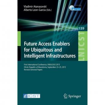 Future Access Enablers for Ubiquitous and Intelligent Infrastructures: First International Conference, FABULOUS 2015, Ohrid, Republic of Macedonia, ... and Telecommunications Engineering)