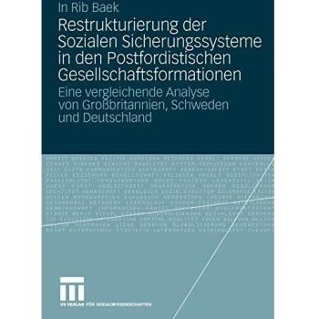 Restrukturierung Der Sozialen Sicherungssysteme In Den Postfordistischen Gesellschaftsformationen: Eine vergleichende Analyse von Großbritannien, Schweden und Deutschland