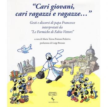 «Cari giovani, cari ragazzi e ragazze...» Gesti e discorsi di papa Francesco interpretati da «Le formiche di Fabio Vettori»