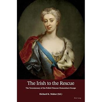 The Irish to the Rescue: The Tercentenary of the Polish Princess Clementina’s Escape