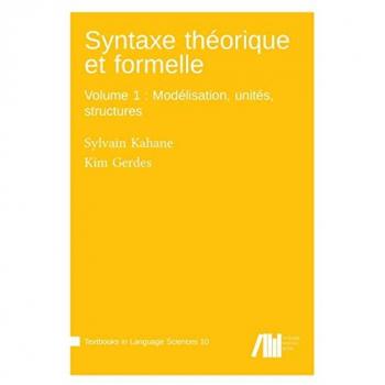 Kahane, Sylvain: Syntaxe théorique et formelle, Volume 1: Modélisation, unités, structures
