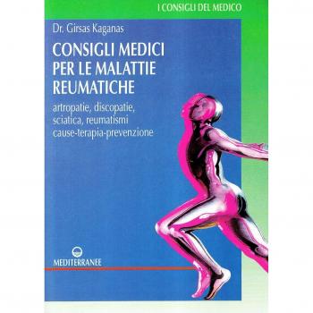 Consigli medici per le malattie reumatiche. Artropatie, discopatie, sciatica, reumatismi. Cause, terapia, prevenzione