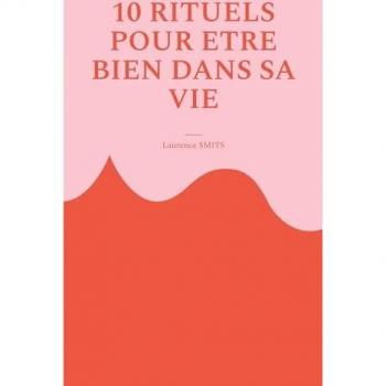 10 rituels pour être bien dans sa vie: Comment les habitudes saines peuvent vous aider à évoluer