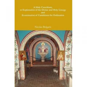 A Holy Catechism or Explanation of the Divine and Holy Liturgy and Examination of Candidates for Ordination