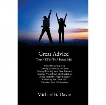 Great Advice!: Your 7 KEYS To A Better Life!