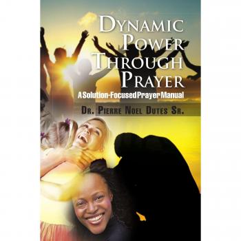 Dutes, Pierre Noel Sr.: Dynamic Power Through Prayer