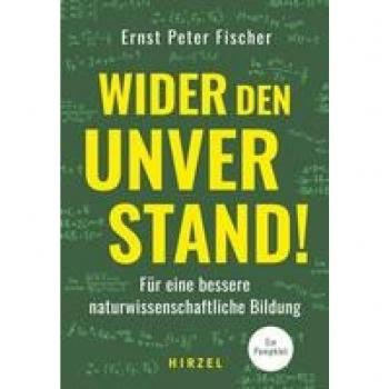 Fischer, Ernst Peter Wider Den Unverstand: Für Eine Bessere Naturwissenschaftliche Bildung