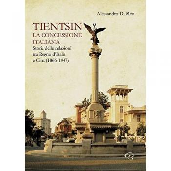 Tientsin. La concessione italiana. Storia delle relazioni tra Italia e Cina
