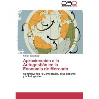 Aproximación a la Autogestión en la Economía de Mercado: Construyendo la Democracia, el Socialismo y la Autogestión