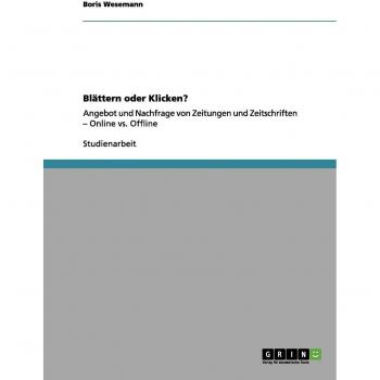 Blättern oder Klicken?: Angebot und Nachfrage von Zeitungen und Zeitschriften ¿ Online vs. Offline