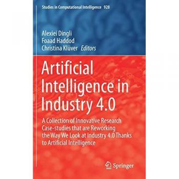 Alexiei Dingli Artificial Intelligence In Industry 4.0: A Collection Of Innovative Research Case-Studies That Are Reworking The Way We Look At Industry 4.0 Thanks To ... In Computational Intelligence, 928, Band 928)
