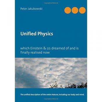 Unified Physics: which Einstein & co. dreamed of and is finally realised now