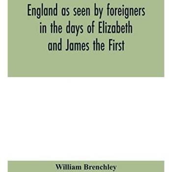 England as seen by foreigners in the days of Elizabeth and James the First. Comprising translations of the journals of the two Dukes of Wirtemberg in 1592 and 1610; both illustrative of Shakespeare