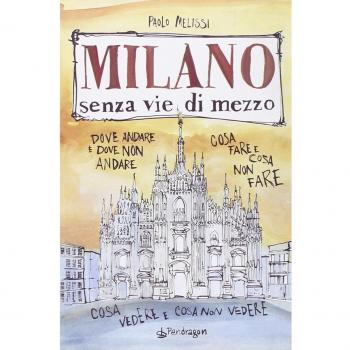 Milano senza vie di mezzo. Dove andare e dove non andare. Cosa fare e cosa non fare. Cosa vedere e cosa non vedere