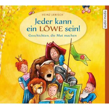 Heinz Janisch Jeder Kann Ein Löwe Sein!: Geschichten, Die Mut Machen