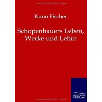Fischer, Kuno: Schopenhauers Leben, Werke und Lehre