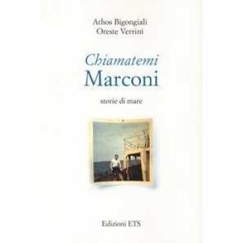 Chiamatemi Marconi. Storie di mare Athos Bigongiali;Oreste Verrini