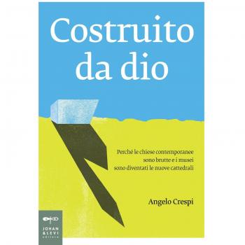 Costruito da Dio. Perché le chiese contemporanee sono brutte e i musei sono diventati le nuove cattedrali