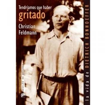 tendriamos que haber gritado. la vida de dietrich bonhoeffer