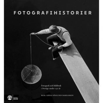 Fotografihistorier : fotografi och bildbruk i Sverige från 1839 till idag