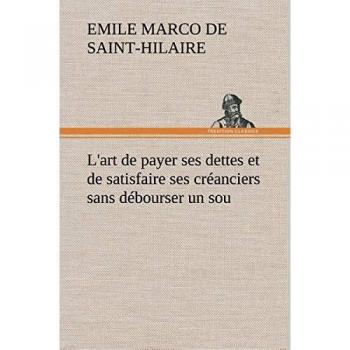 L'art de payer ses dettes et de satisfaire ses créanciers sans débourser un sou: L ART DE PAYER SES DETTES ET DE SATISFAIRE SES CREANCIERS SA