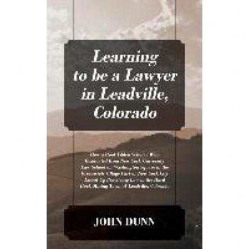 Learning to be a Lawyer in Leadville, Colorado: How a Root Tilden Scholar Who Graduated from New York University Law School on Washington Square in ... Law in the Hard Rock Mining Town of Leadvil