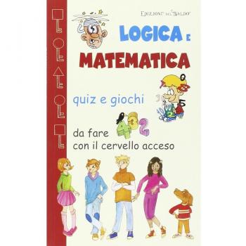 Logica e matematica. Quiz e giochi da fare con il cervello acceso