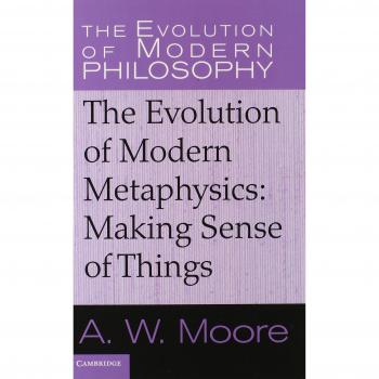 The Evolution of Modern Metaphysics : Making Sense of Things