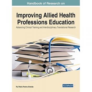 Handbook of Research on Improving Allied Health Professions Education: Advancing Clinical Training and Interdisciplinary Translational Research (e-Book Collection