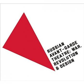 Russian Avant Garde Theatre: War, Revolution & Design