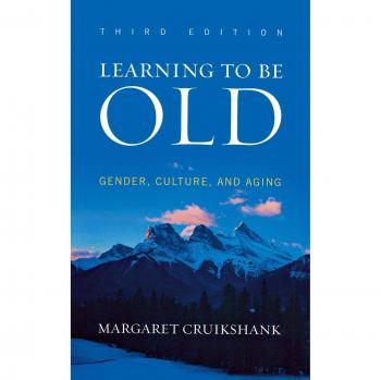 Learning to Be Old: Gender, Culture, and Aging Margaret Cruikshank