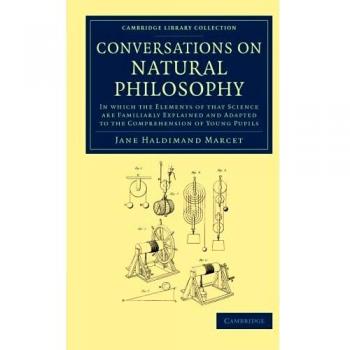 Conversations on Natural Philosophy: In Which The Elements Of That Science Are Familiarly Explained And Adapted To The Comprehension Of Young Pupils