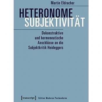 Heteronome Subjektivität: Dekonstruktive und hermeneutische Anschlüsse an die Subjektkritik Heideggers