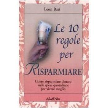 Le dieci regole per risparmiare. Come risparmiare denaro sulle spese quotidiane per vivere meglio