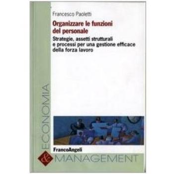 Organizzare le funzioni del personale. Strategie, assetti strutturali e processi per una gestione efficace della forza lavoro