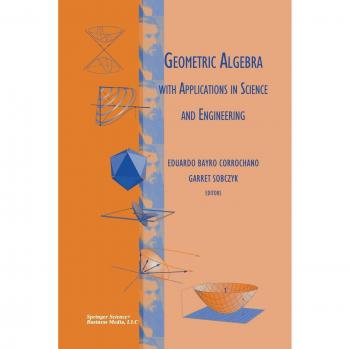 Geometric Algebra with Applications in Science and Engineering