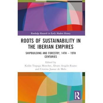 Roots of Sustainability in the Iberian Empires : Shipbuilding and Forestry, 14th