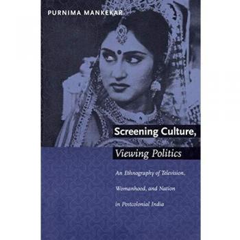 Screening Culture Viewing Politics by Purnima Mankekar
