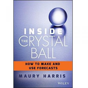 Inside the Crystal Ball : How to Make and Use Forecasts
