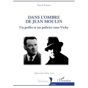 Dans l¿ombre de Jean Moulin: Un préfet et un policier sous Vichy