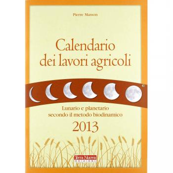 Calendario dei lavori agricoli 2013. Lunario e planetario secondo il metodo biodinamico