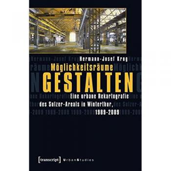 Möglichkeitsräume gestalten: Eine urbane Rekartografie des Sulzer-Areals in Winterthur, 1989-2009