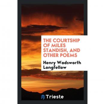 The courtship of Miles Standish, and other poems
