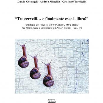 Tre cervelli... e finalmente esce il libro! Antologia del Nuovo Libero Centro 2050 d'Italia per promuovere e valorizzare gli autori italiani