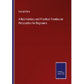 Pyne, George: A Rudimentary and Practical Treatise on Perspective for Beginners