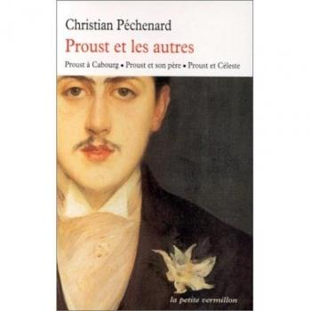 Proust et les autres : Proust à Cabourg, Proust et son père, Proust et Céleste (Petite Vermillon)