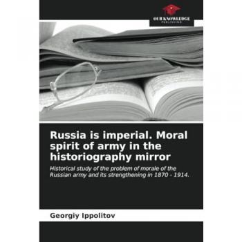 Ippolitov, Georgiy: Russia is imperial. Moral spirit of army in the historiography mirror